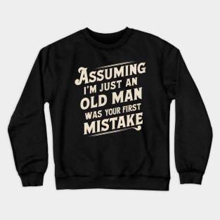 Assuming Im Just An Old Man Was Your First Mistake Crewneck Sweatshirt